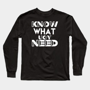 Know What You Need Gift Ideas Understand Yourself T-shirt Long Sleeve T-Shirt